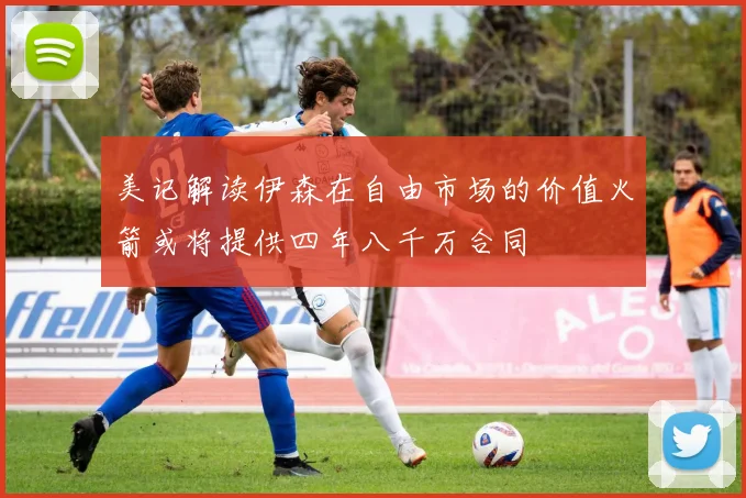 美记解读伊森在自由市场的价值火箭或将提供四年八千万合同
